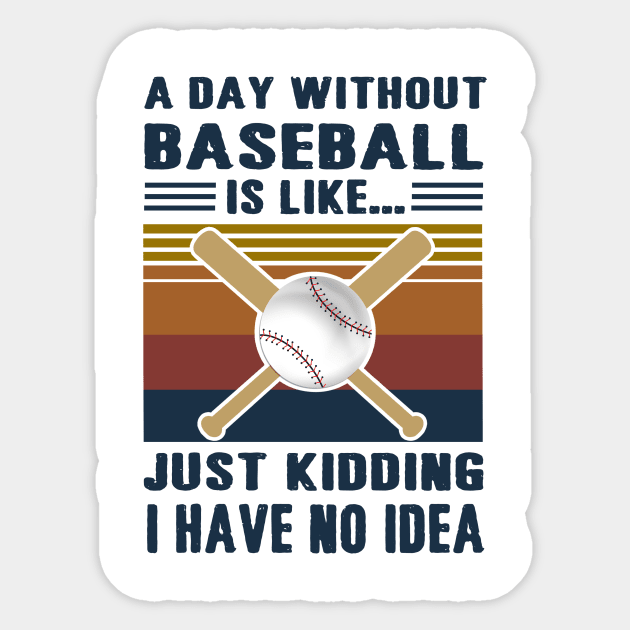 A Day Without Baseball Is Like Just Kidding I Have No Idea Sticker by binnacleenta